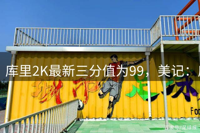 库里2K最新三分值为99，美记：库里三分太逆天，必须断档领先！