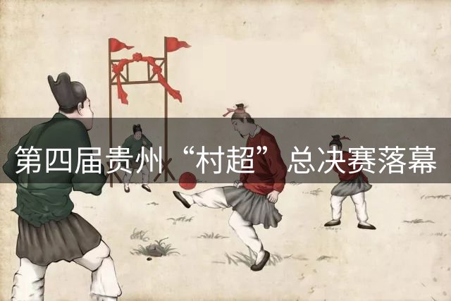 第四届贵州“村超”总决赛落幕